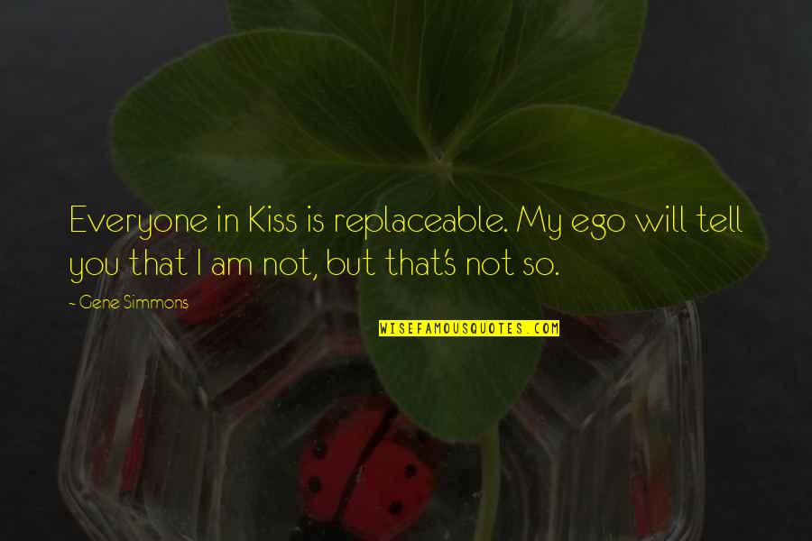Problemele Tinerilor Quotes By Gene Simmons: Everyone in Kiss is replaceable. My ego will