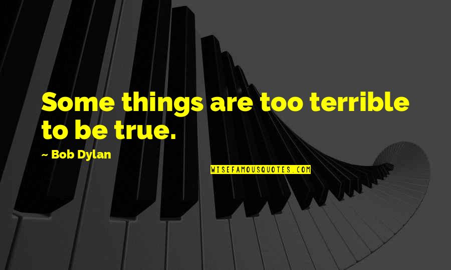 Problemer I Verden Quotes By Bob Dylan: Some things are too terrible to be true.