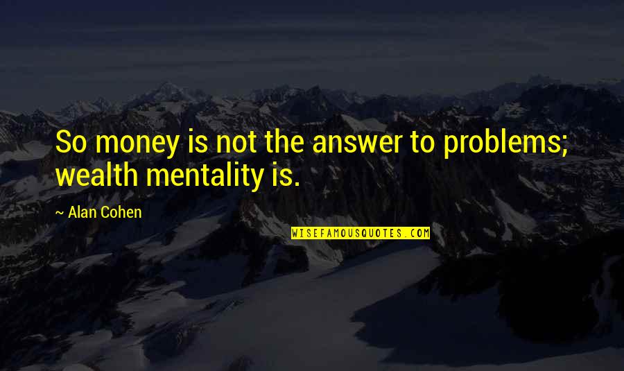 Problems Of Money Quotes By Alan Cohen: So money is not the answer to problems;