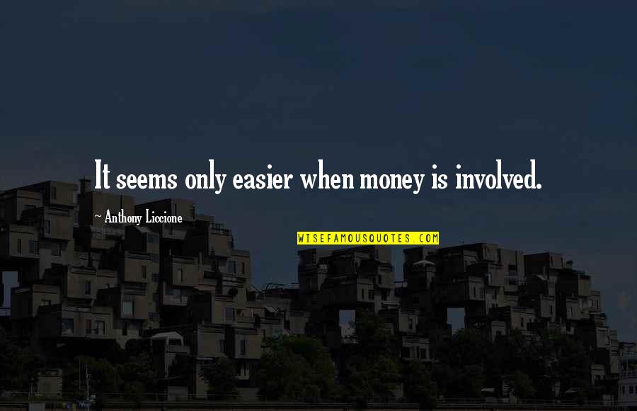 Problems Of Money Quotes By Anthony Liccione: It seems only easier when money is involved.