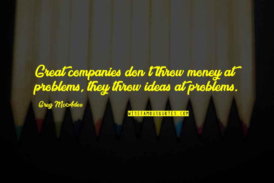 Problems Of Money Quotes By Greg McAdoo: Great companies don't throw money at problems, they