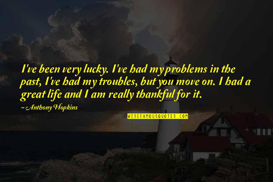 Problems Of The Past Quotes By Anthony Hopkins: I've been very lucky. I've had my problems