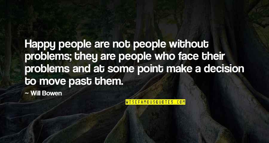 Problems Of The Past Quotes By Will Bowen: Happy people are not people without problems; they