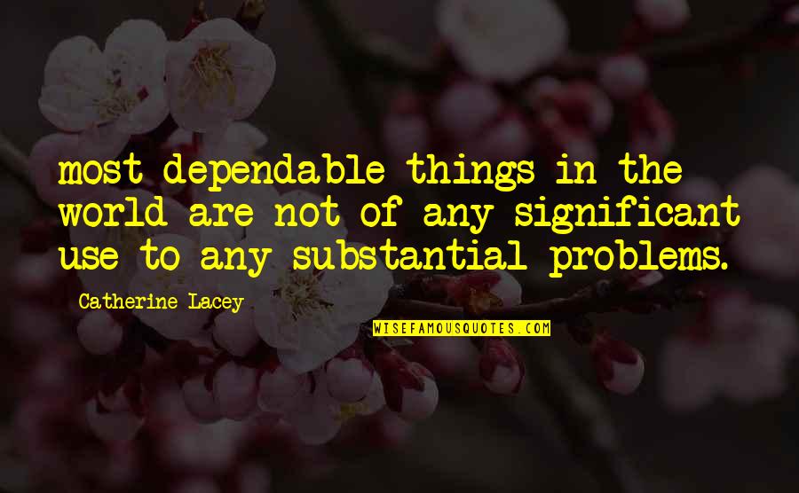 Problems Problems Problems Quotes By Catherine Lacey: most dependable things in the world are not