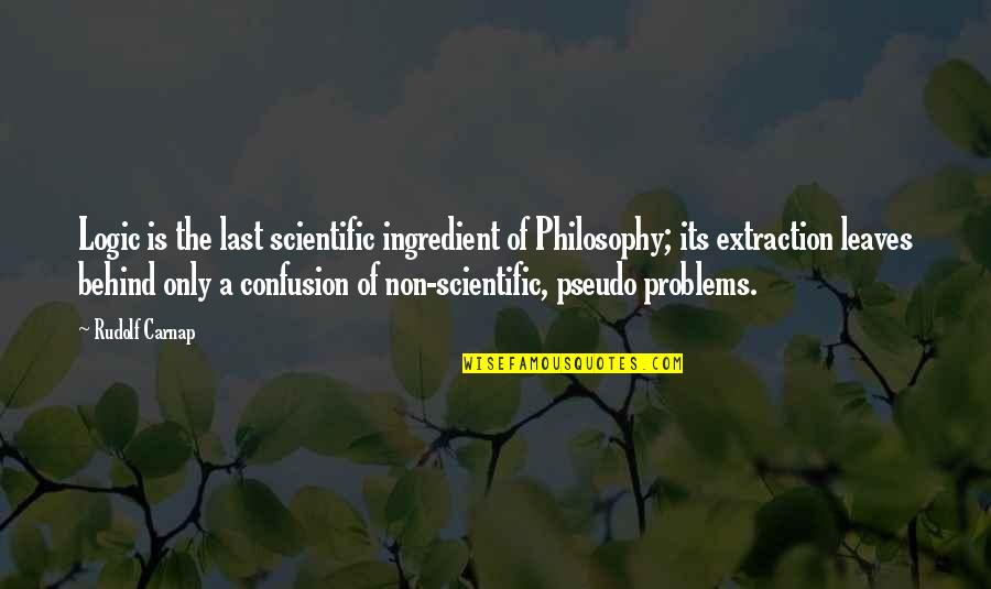 Problems Problems Problems Quotes By Rudolf Carnap: Logic is the last scientific ingredient of Philosophy;