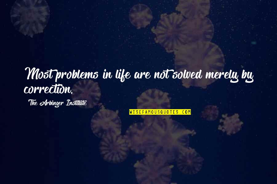 Problems Problems Problems Quotes By The Arbinger Institute: Most problems in life are not solved merely