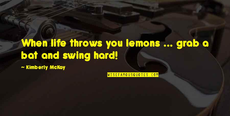 Problemuri Quotes By Kimberly McKay: When life throws you lemons ... grab a