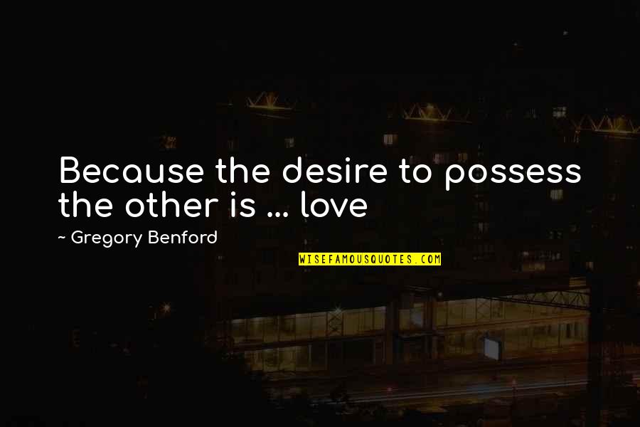 Procesar In English Quotes By Gregory Benford: Because the desire to possess the other is