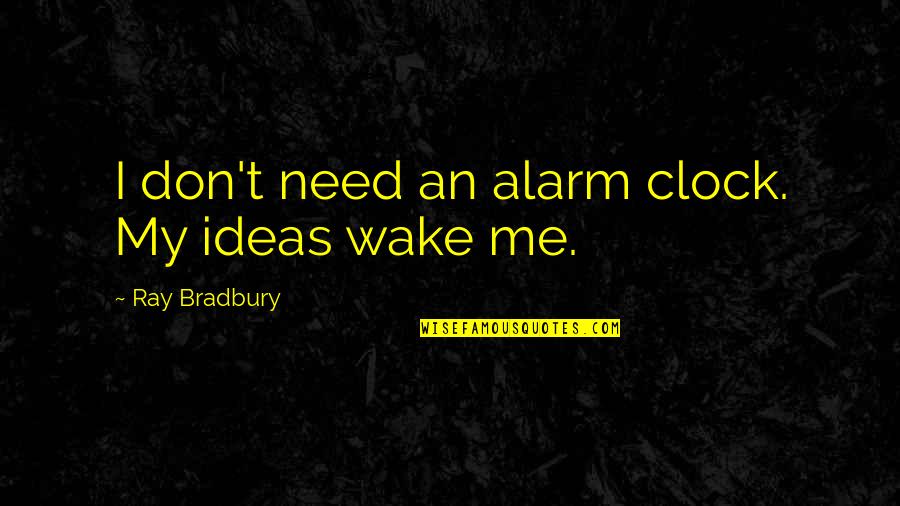 Process Improvement Quotes By Ray Bradbury: I don't need an alarm clock. My ideas