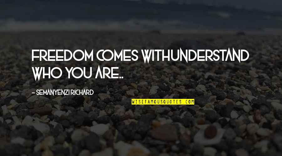 Process Matters Quotes By Semanyenzi Richard: Freedom comes withunderstand who you are..