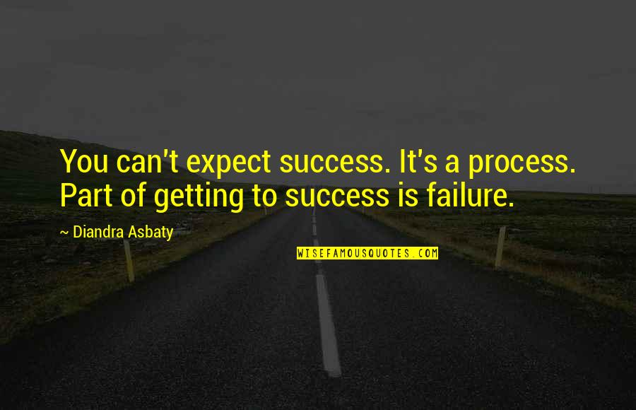 Process Of Success Quotes By Diandra Asbaty: You can't expect success. It's a process. Part