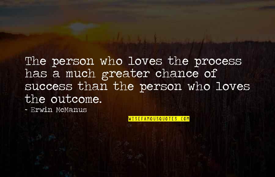 Process Of Success Quotes By Erwin McManus: The person who loves the process has a