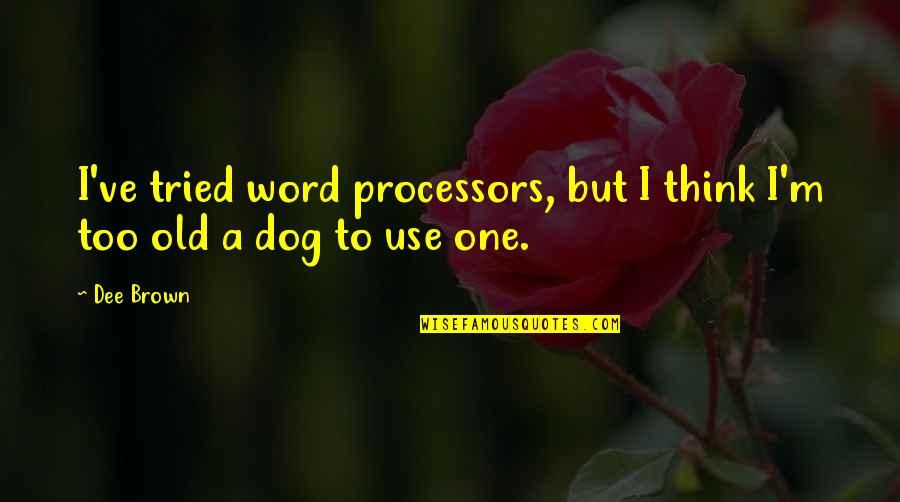 Processors Quotes By Dee Brown: I've tried word processors, but I think I'm