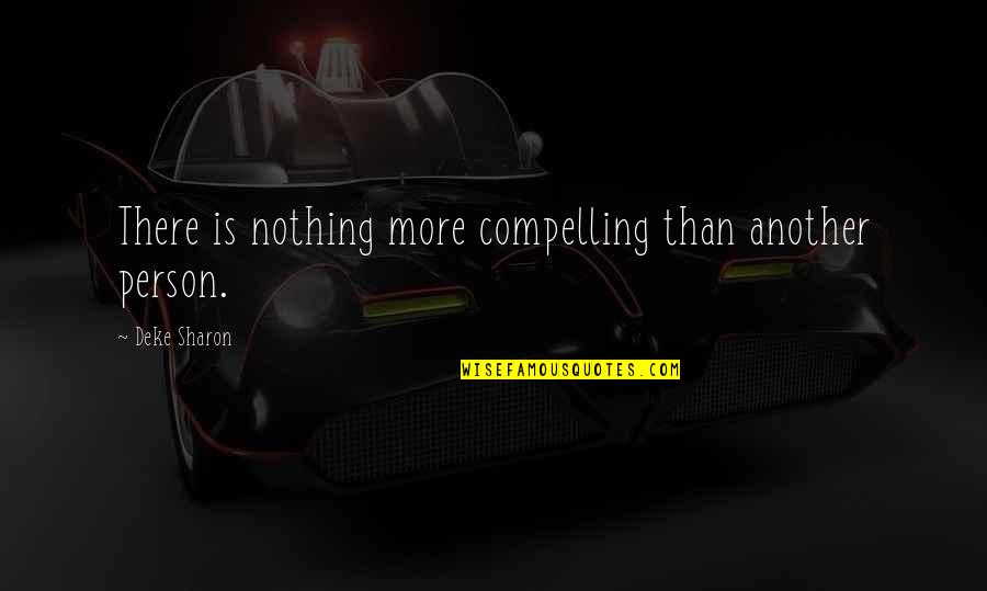 Prochain Match Quotes By Deke Sharon: There is nothing more compelling than another person.