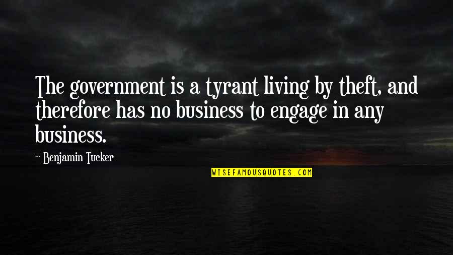 Proclivities In A Sentence Quotes By Benjamin Tucker: The government is a tyrant living by theft,