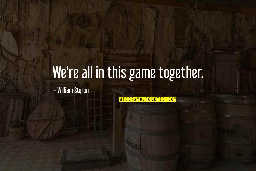 Procuration Exemple Quotes By William Styron: We're all in this game together.