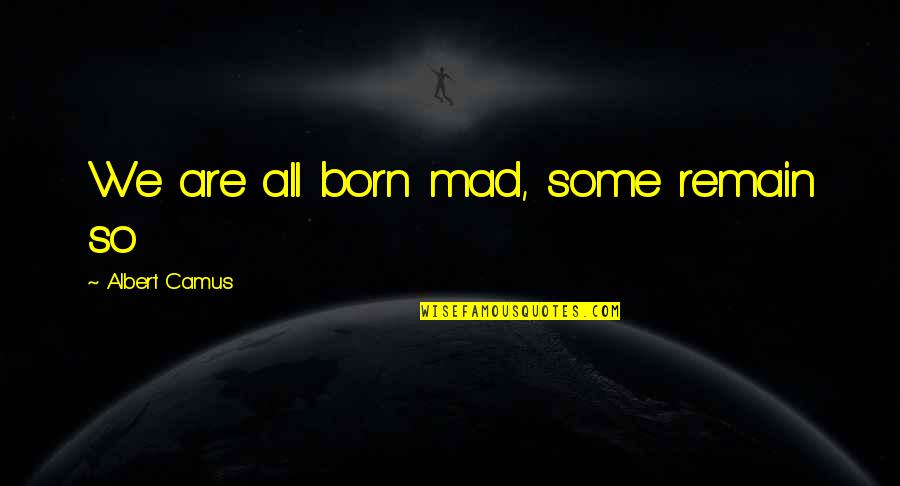 Prodip Quotes By Albert Camus: We are all born mad, some remain so