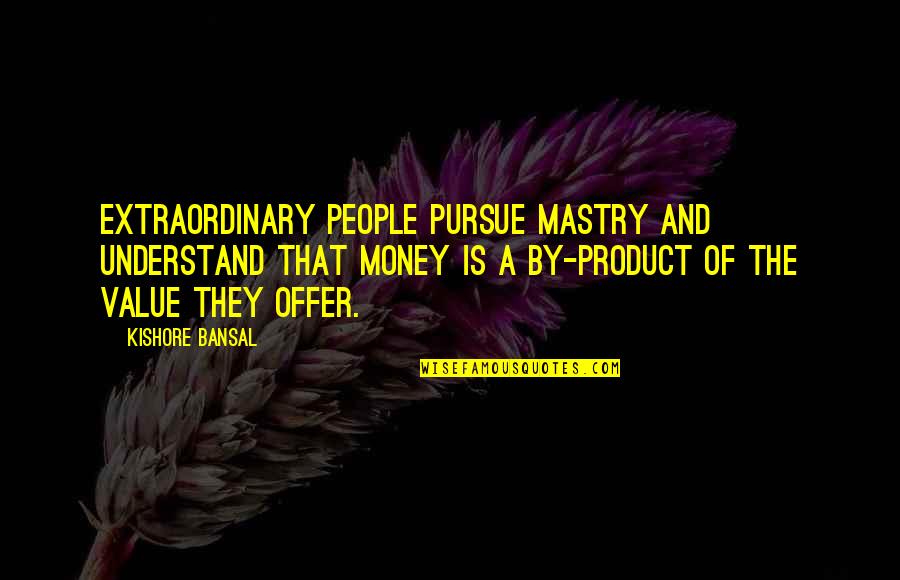 Product Offer Quotes By Kishore Bansal: Extraordinary people pursue mastry and understand that money