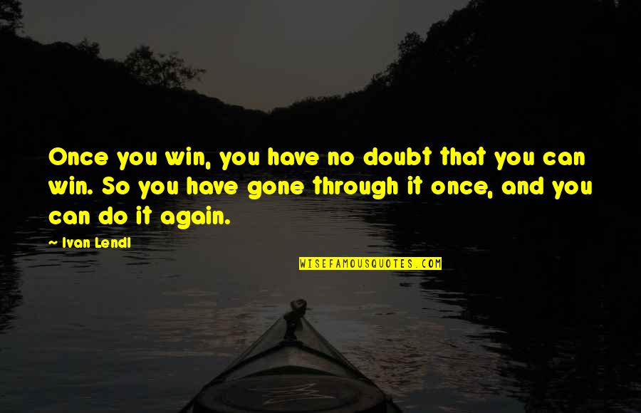 Produkce Obor Quotes By Ivan Lendl: Once you win, you have no doubt that