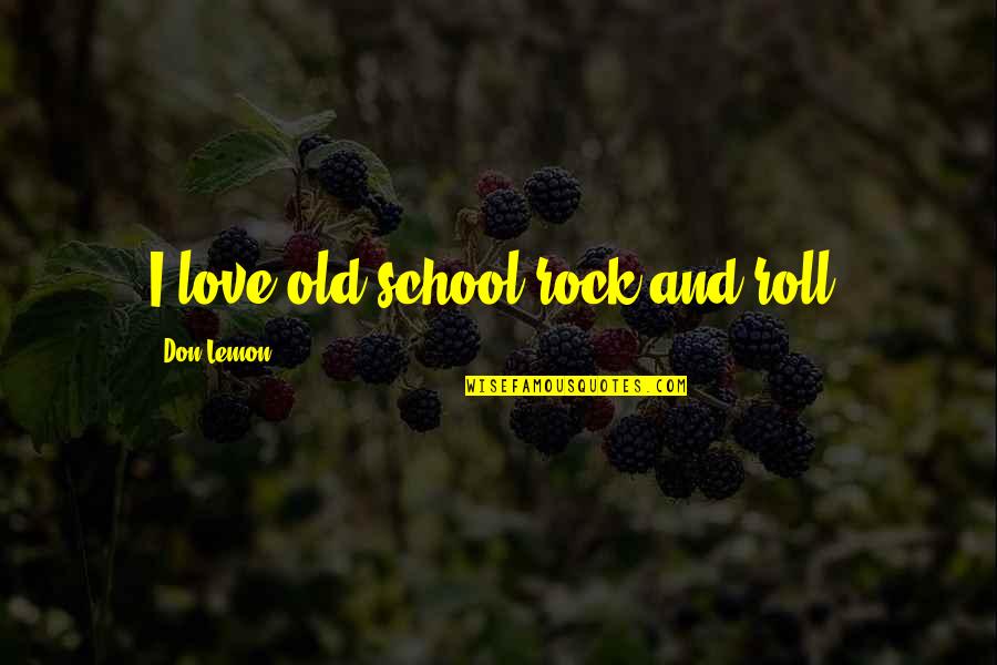 Profesionalitas Atau Quotes By Don Lemon: I love old school rock and roll.