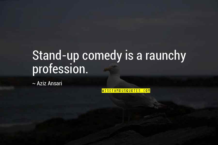 Profession Quotes By Aziz Ansari: Stand-up comedy is a raunchy profession.