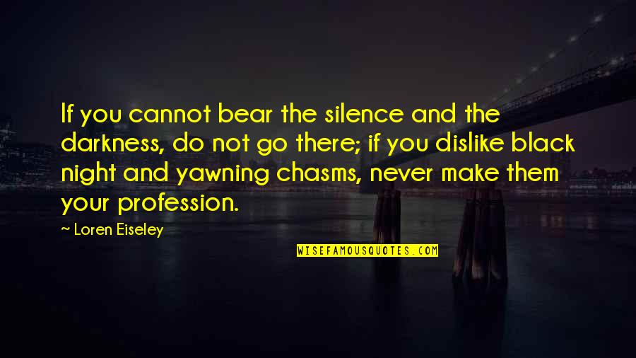 Profession Quotes By Loren Eiseley: If you cannot bear the silence and the