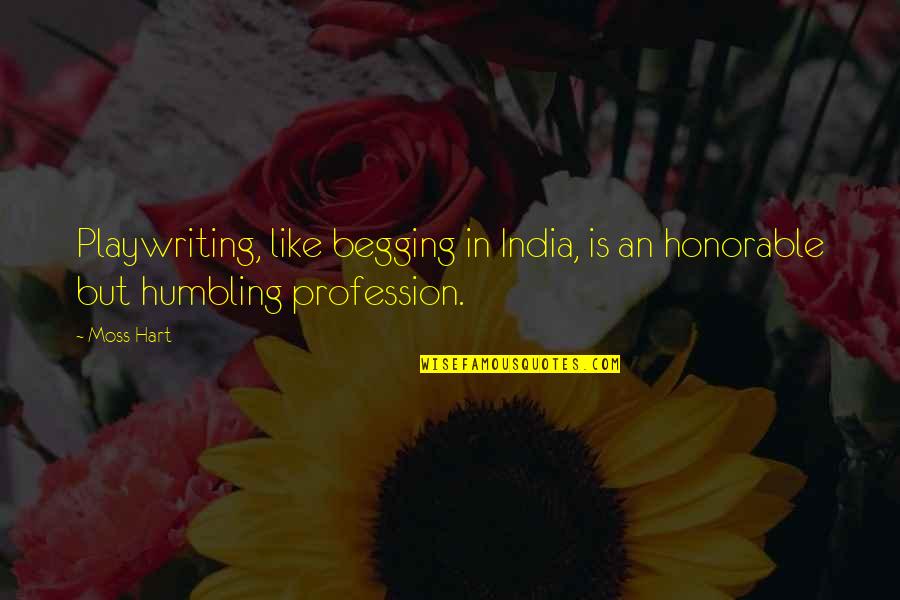 Profession Quotes By Moss Hart: Playwriting, like begging in India, is an honorable