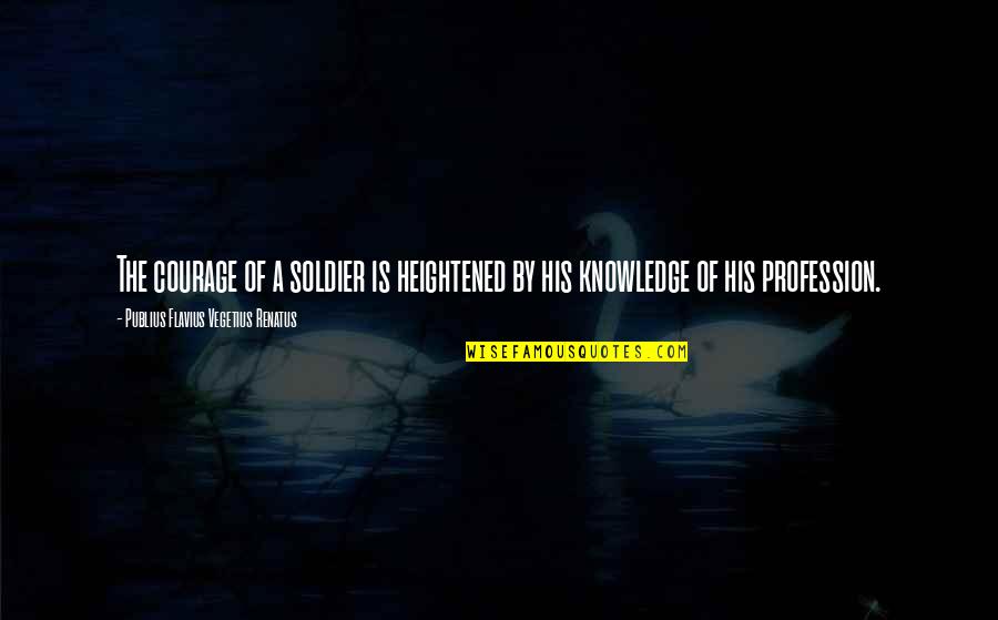 Profession Quotes By Publius Flavius Vegetius Renatus: The courage of a soldier is heightened by