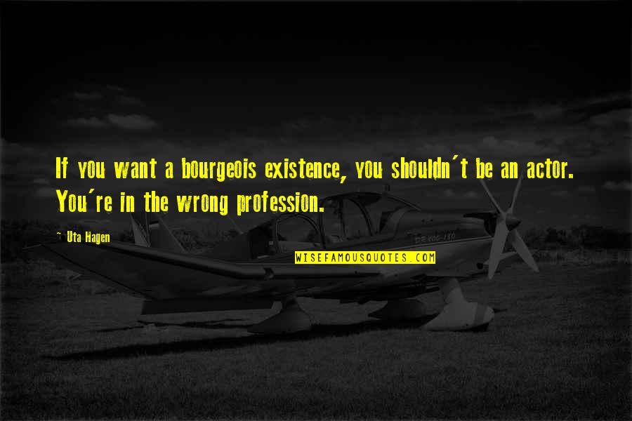 Profession Quotes By Uta Hagen: If you want a bourgeois existence, you shouldn't