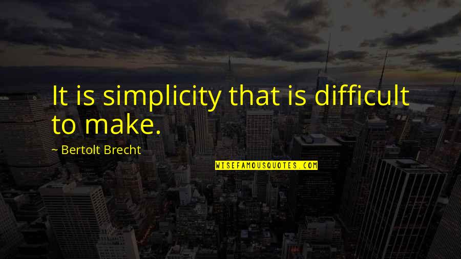 Professional Certification Quotes By Bertolt Brecht: It is simplicity that is difficult to make.