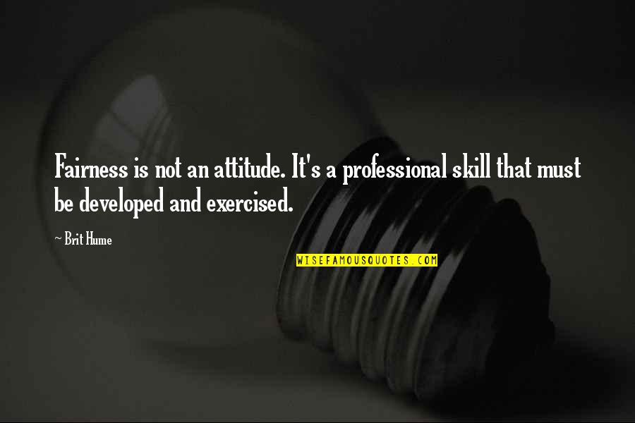 Professional Skill Quotes By Brit Hume: Fairness is not an attitude. It's a professional