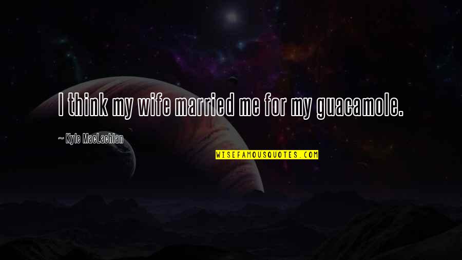 Professional Start As Beginner Quotes By Kyle MacLachlan: I think my wife married me for my