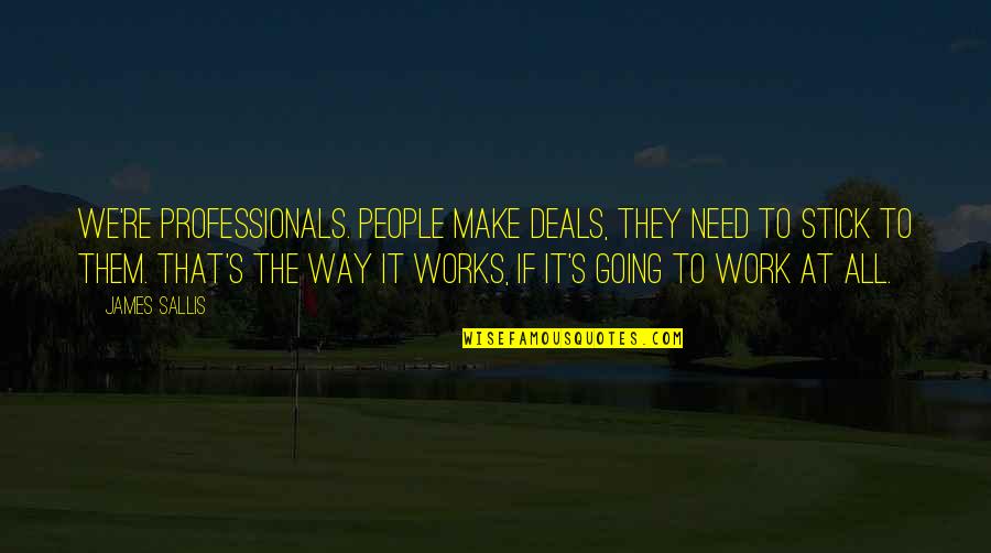 Professional Work Quotes By James Sallis: We're professionals. People make deals, they need to