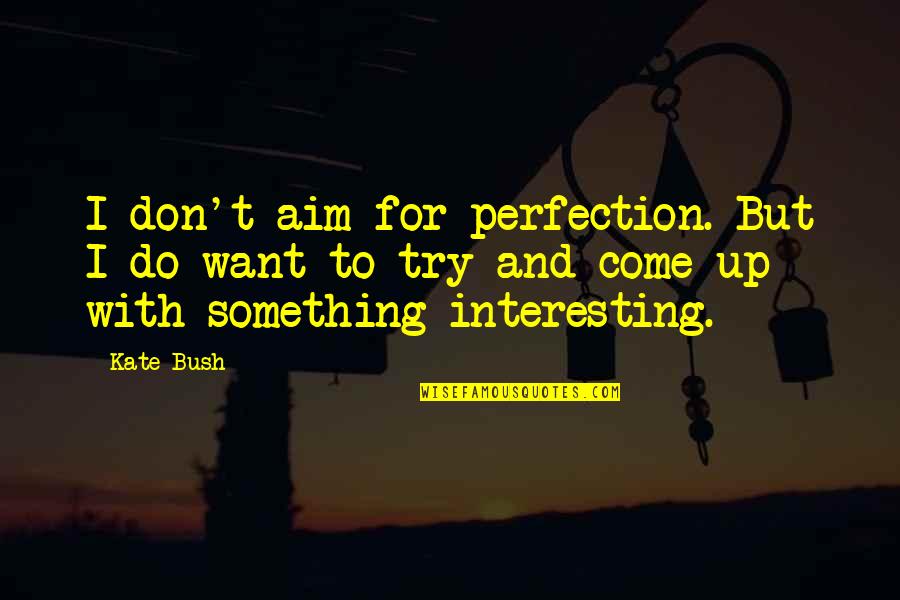 Profile Picture On Fb Quotes By Kate Bush: I don't aim for perfection. But I do