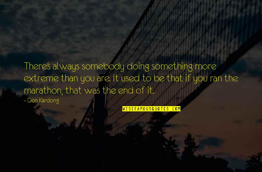 Profundidade Media Quotes By Don Kardong: There's always somebody doing something more extreme than