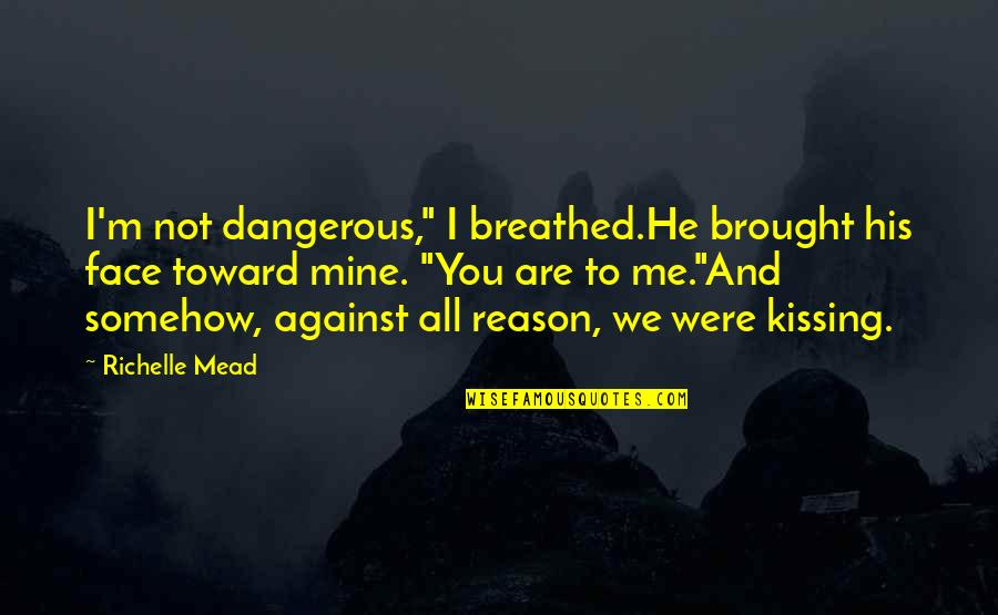 Profundidades Del Quotes By Richelle Mead: I'm not dangerous," I breathed.He brought his face