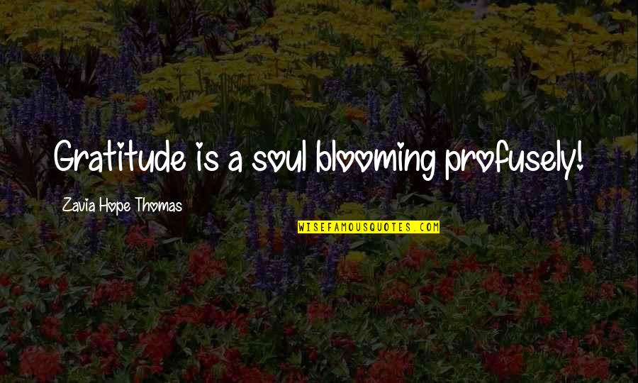 Profusely Quotes By Zavia Hope Thomas: Gratitude is a soul blooming profusely!