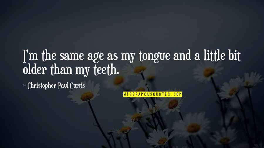 Programming And Life Quotes By Christopher Paul Curtis: I'm the same age as my tongue and