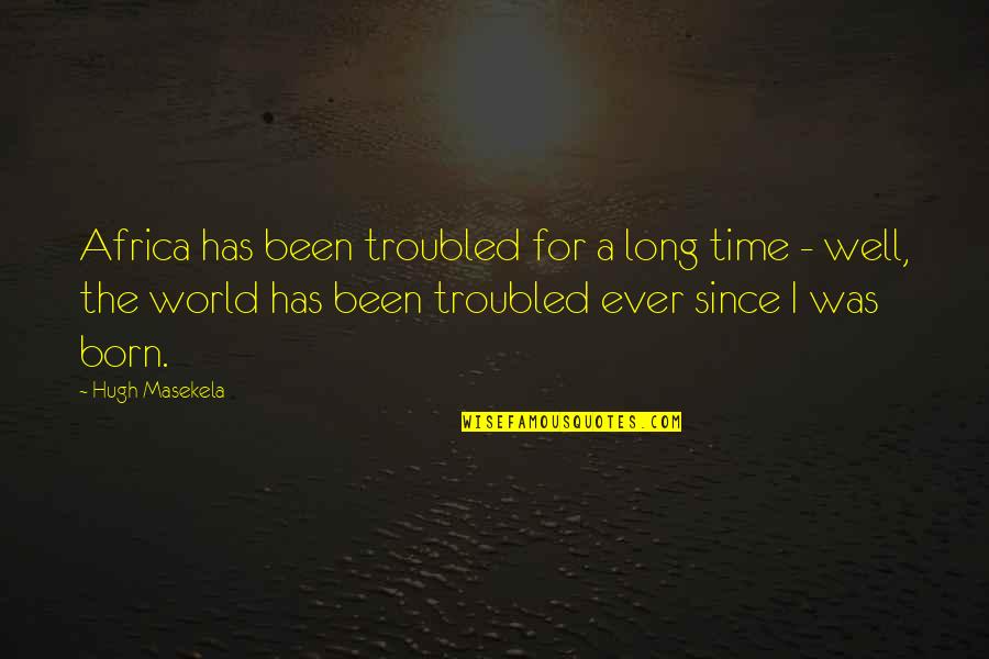 Progress Equals Happiness Quotes By Hugh Masekela: Africa has been troubled for a long time