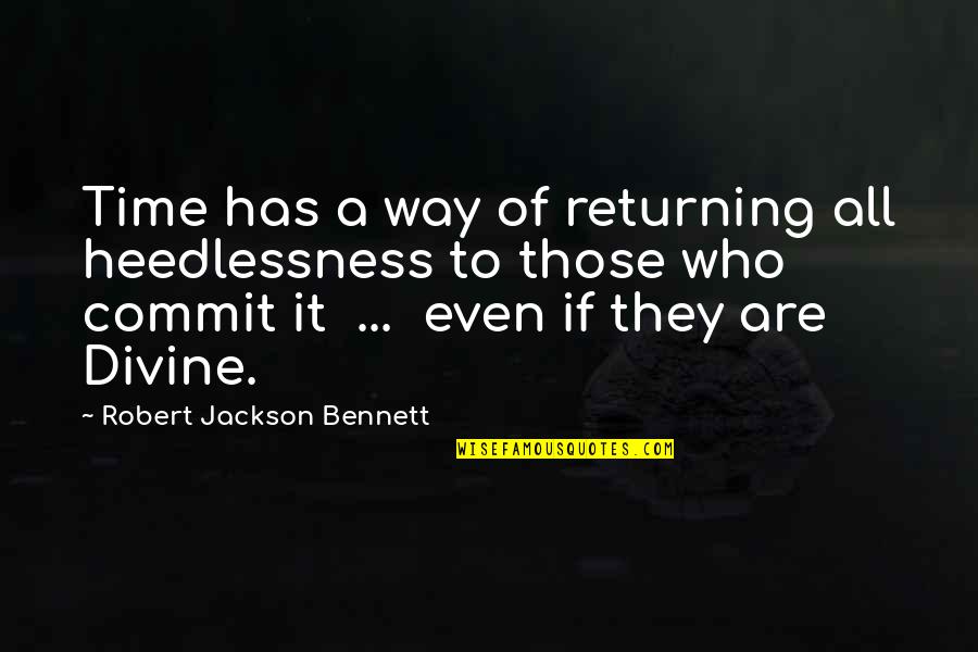 Progression And Change Quotes By Robert Jackson Bennett: Time has a way of returning all heedlessness