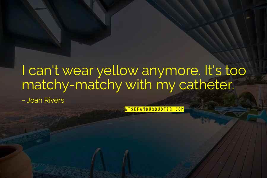 Progressive Insurance Flood Quotes By Joan Rivers: I can't wear yellow anymore. It's too matchy-matchy