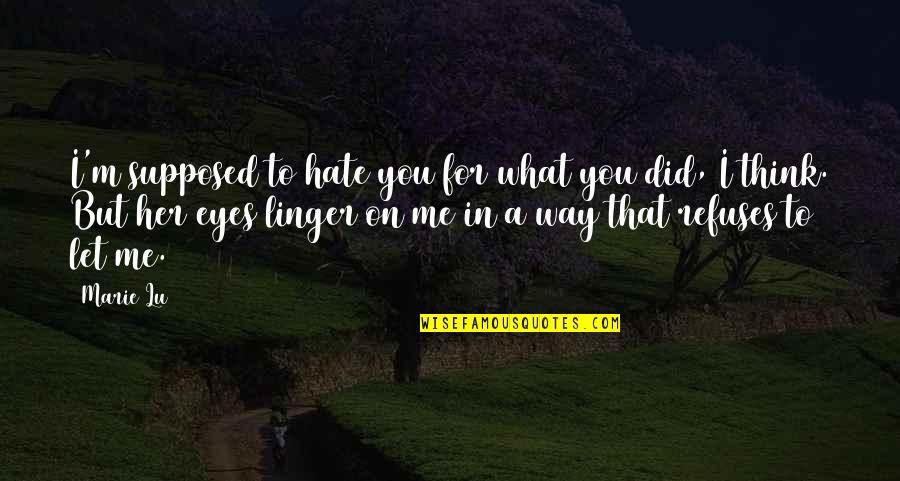 Project Jackalope Quotes By Marie Lu: I'm supposed to hate you for what you