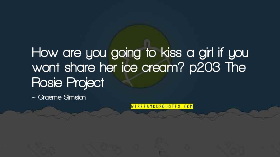 Project Rosie Quotes By Graeme Simsion: How are you going to kiss a girl