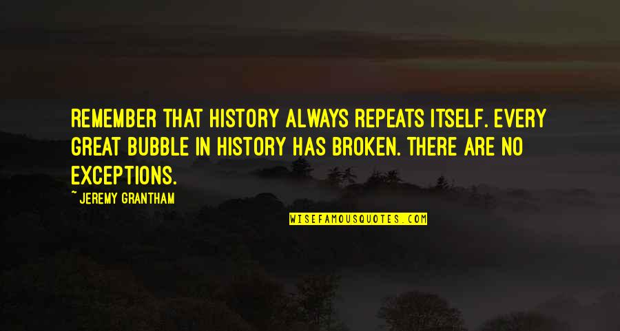 Projekce Psychologie Quotes By Jeremy Grantham: Remember that history always repeats itself. Every great