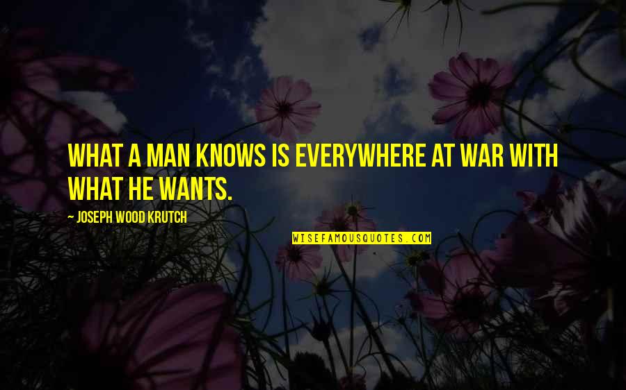 Projetando Quotes By Joseph Wood Krutch: What a man knows is everywhere at war