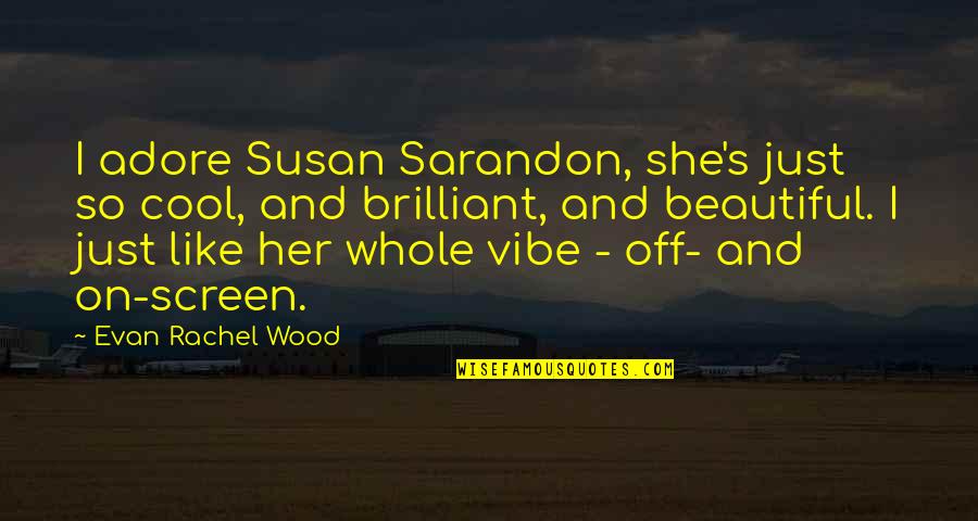 Prokic Vicevi Quotes By Evan Rachel Wood: I adore Susan Sarandon, she's just so cool,