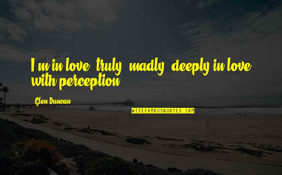 Promethean Activinspire Quotes By Glen Duncan: I'm in love, truly, madly, deeply in love