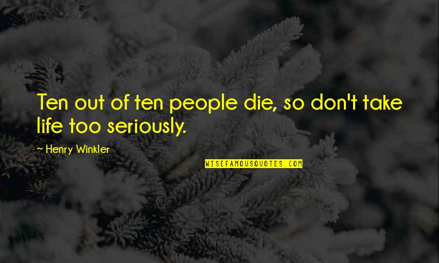 Promevo Gscholar Quotes By Henry Winkler: Ten out of ten people die, so don't