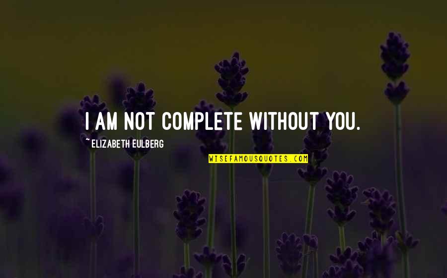 Promijeniti Quotes By Elizabeth Eulberg: I am not complete without you.