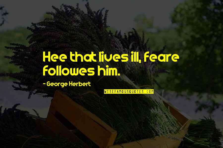 Promiscuities Movie Quotes By George Herbert: Hee that lives ill, feare followes him.